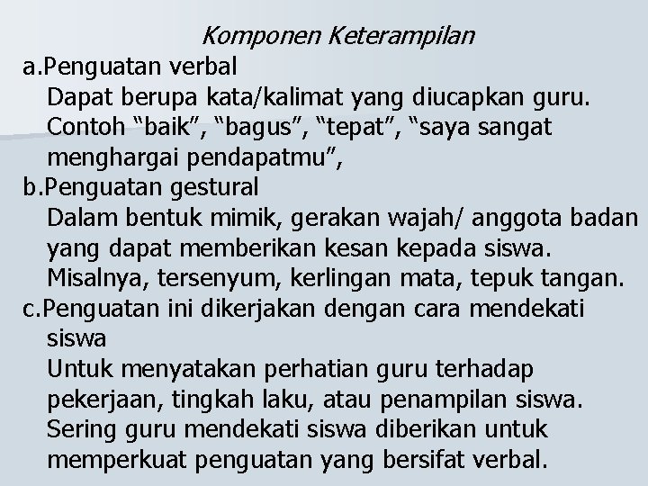 Komponen Keterampilan a. Penguatan verbal Dapat berupa kata/kalimat yang diucapkan guru. Contoh “baik”, “bagus”,