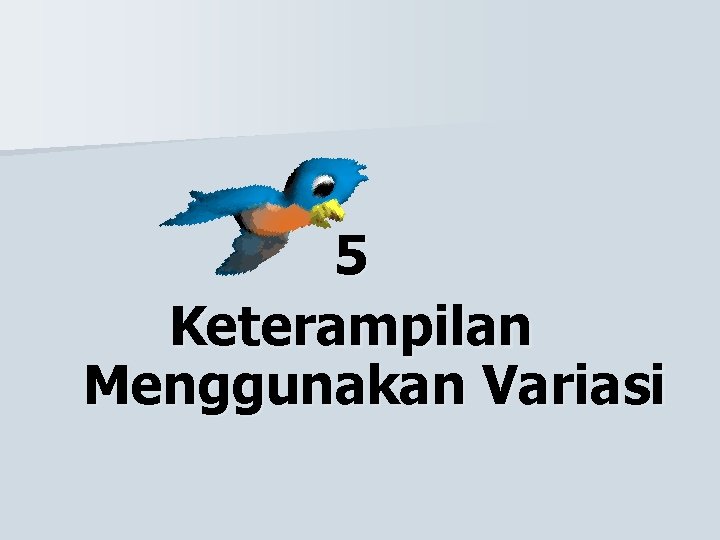 5 Keterampilan Menggunakan Variasi 