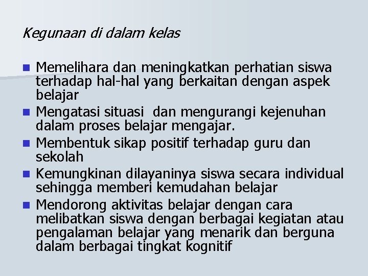 Kegunaan di dalam kelas n n n Memelihara dan meningkatkan perhatian siswa terhadap hal-hal
