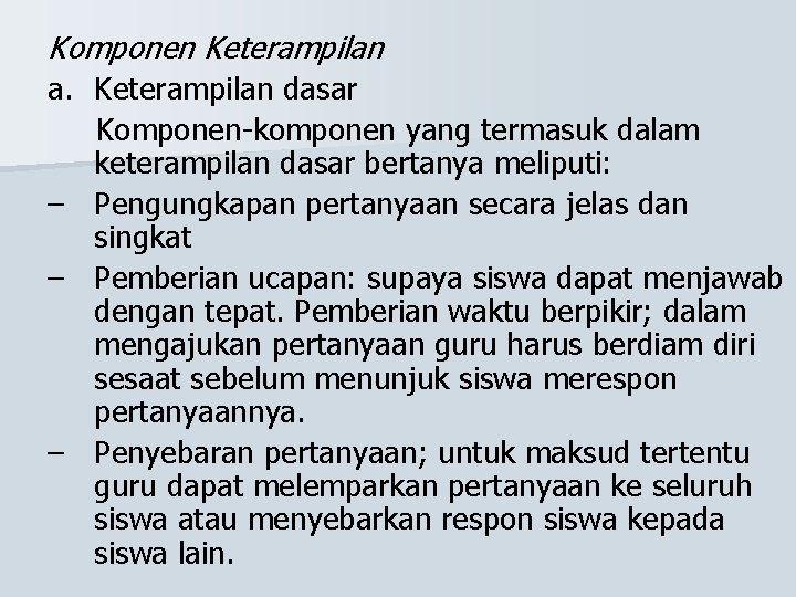 Komponen Keterampilan a. Keterampilan dasar Komponen-komponen yang termasuk dalam keterampilan dasar bertanya meliputi: –