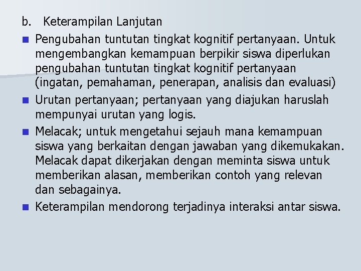 b. Keterampilan Lanjutan n Pengubahan tuntutan tingkat kognitif pertanyaan. Untuk mengembangkan kemampuan berpikir siswa