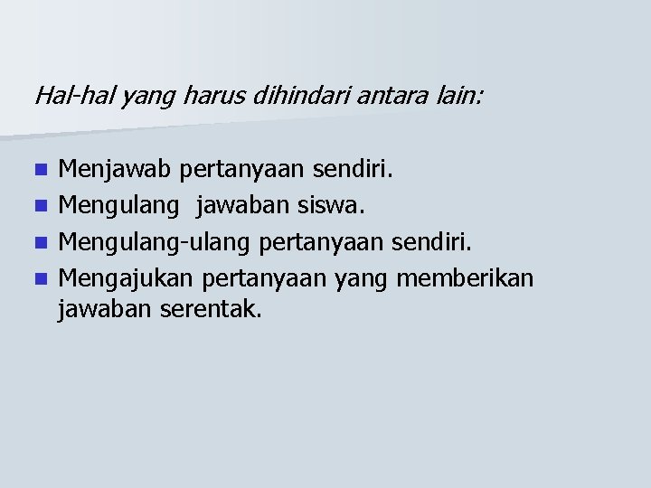 Hal-hal yang harus dihindari antara lain: Menjawab pertanyaan sendiri. n Mengulang jawaban siswa. n