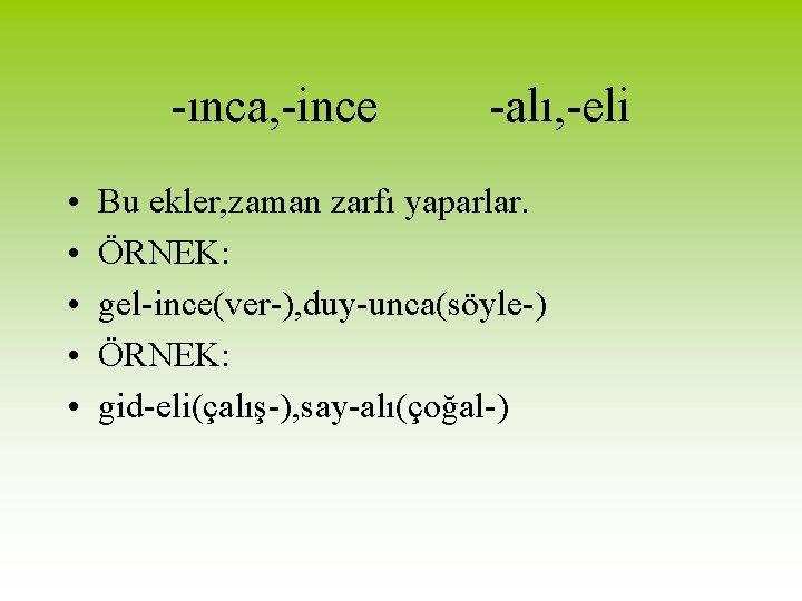 -ınca, -ince • • • -alı, -eli Bu ekler, zaman zarfı yaparlar. ÖRNEK: gel-ince(ver-),