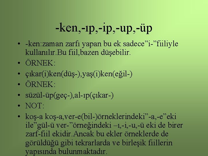 -ken, -ıp, -ip, -up, -üp • -ken: zaman zarfı yapan bu ek sadece”i-”fiiliyle kullanılır.