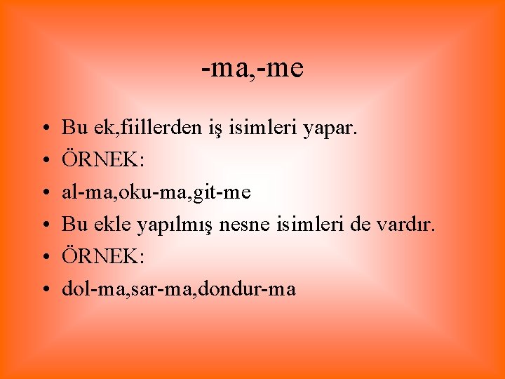 -ma, -me • • • Bu ek, fiillerden iş isimleri yapar. ÖRNEK: al-ma, oku-ma,