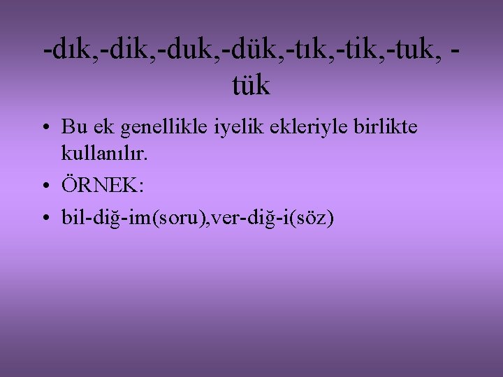 -dık, -dik, -duk, -dük, -tık, -tik, -tuk, tük • Bu ek genellikle iyelik ekleriyle