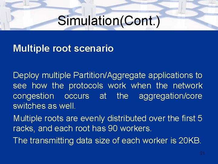 Simulation(Cont. ) Multiple root scenario Deploy multiple Partition/Aggregate applications to see how the protocols
