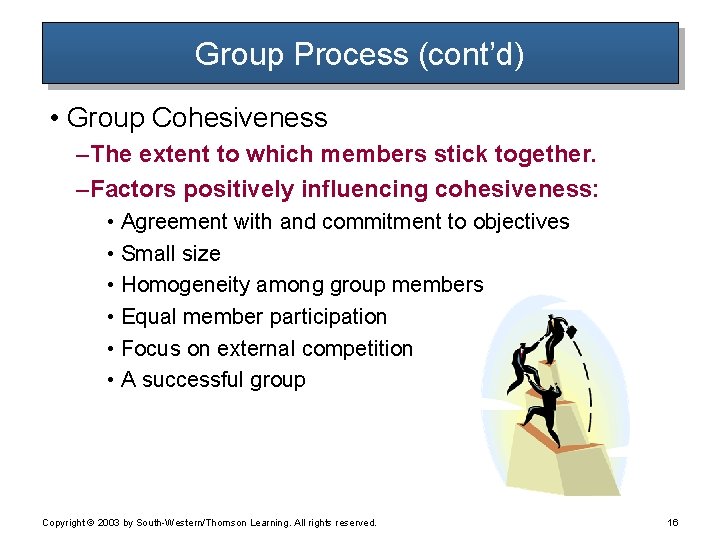Group Process (cont’d) • Group Cohesiveness – The extent to which members stick together.