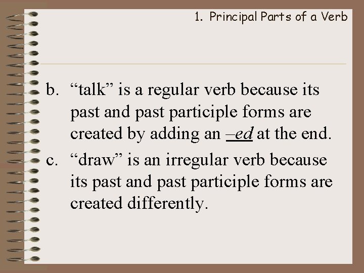 1. Principal Parts of a Verb b. “talk” is a regular verb because its