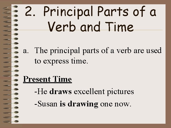 2. Principal Parts of a Verb and Time a. The principal parts of a