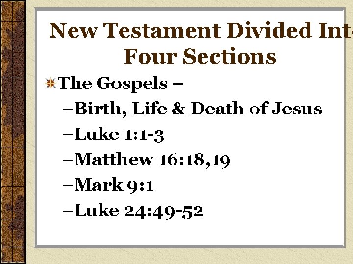 New Testament Divided Into Four Sections The Gospels – –Birth, Life & Death of
