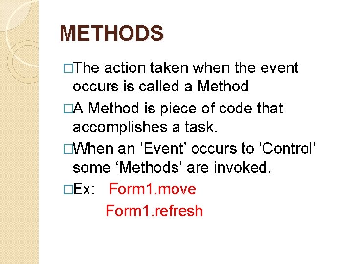 METHODS �The action taken when the event occurs is called a Method �A Method METHODS �The action taken when the event occurs is called a Method �A Method