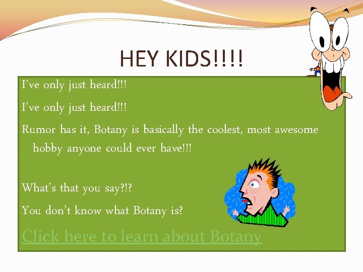 HEY KIDS!!!! I’ve only just heard!!! Rumor has it, Botany is basically the coolest,