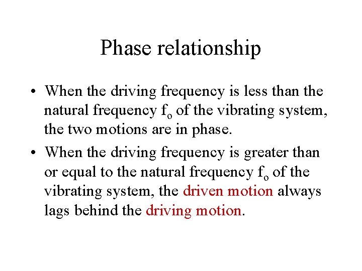 Phase relationship • When the driving frequency is less than the natural frequency fo