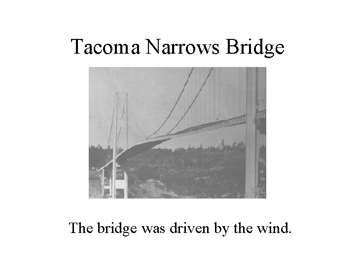 Tacoma Narrows Bridge The bridge was driven by the wind. 