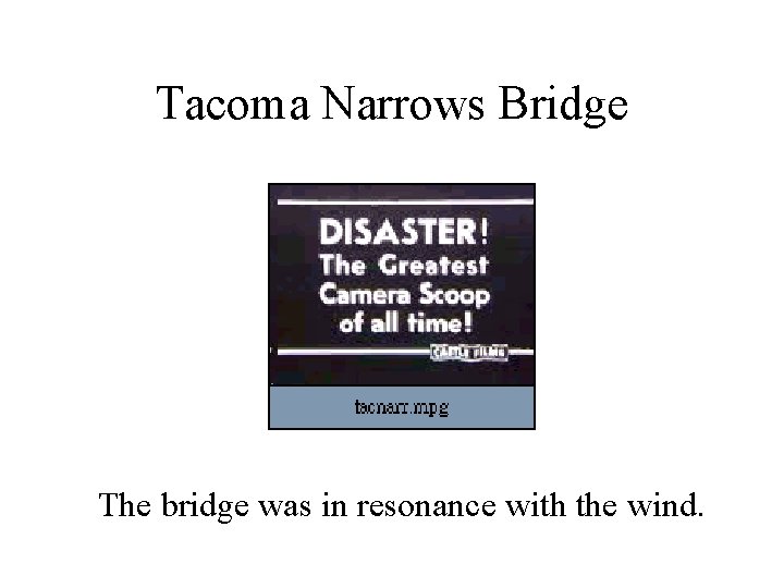 Tacoma Narrows Bridge The bridge was in resonance with the wind. 