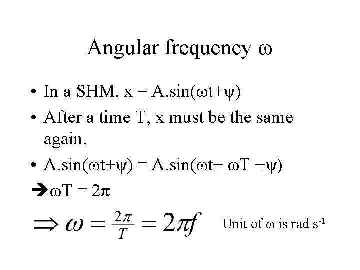 Angular frequency ω • In a SHM, x = A. sin(ωt+ψ) • After a