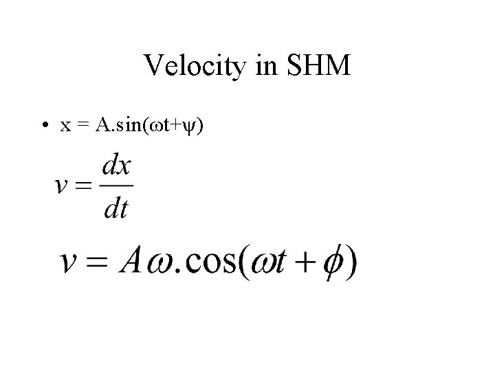 Velocity in SHM • x = A. sin(ωt+ψ) 