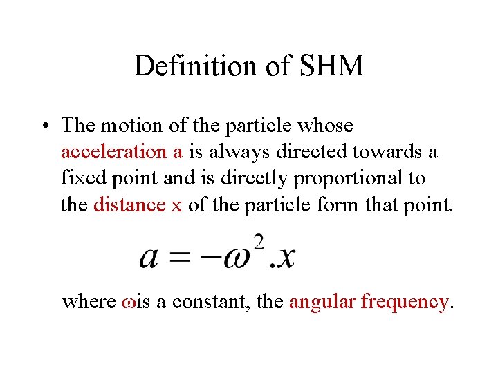 Definition of SHM • The motion of the particle whose acceleration a is always