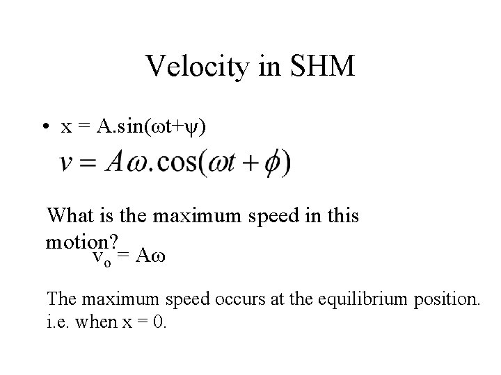 Velocity in SHM • x = A. sin(ωt+ψ) What is the maximum speed in