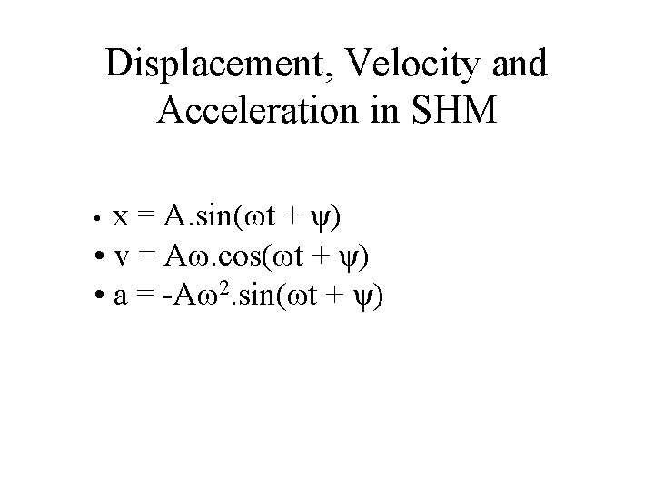 Displacement, Velocity and Acceleration in SHM x = A. sin(ωt + ψ) • v