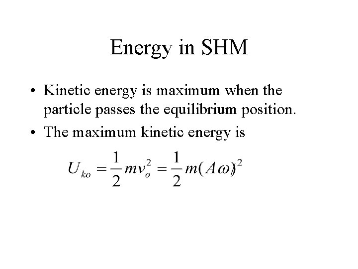 Energy in SHM • Kinetic energy is maximum when the particle passes the equilibrium