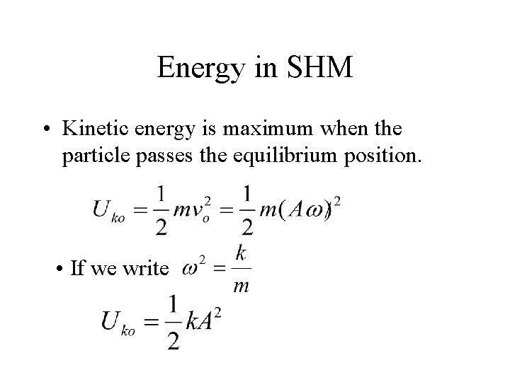Energy in SHM • Kinetic energy is maximum when the particle passes the equilibrium