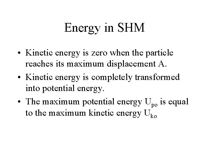 Energy in SHM • Kinetic energy is zero when the particle reaches its maximum