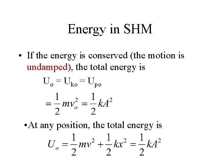 Energy in SHM • If the energy is conserved (the motion is undamped), the