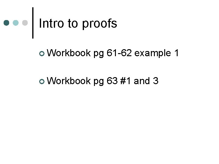 Intro to proofs ¢ Workbook pg 61 -62 example 1 ¢ Workbook pg 63