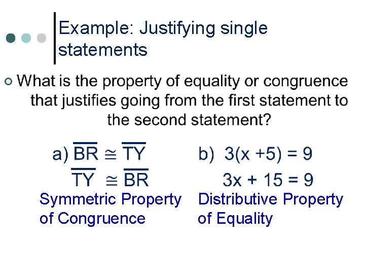 Example: Justifying single statements ¢ Symmetric Property Distributive Property of Congruence of Equality 