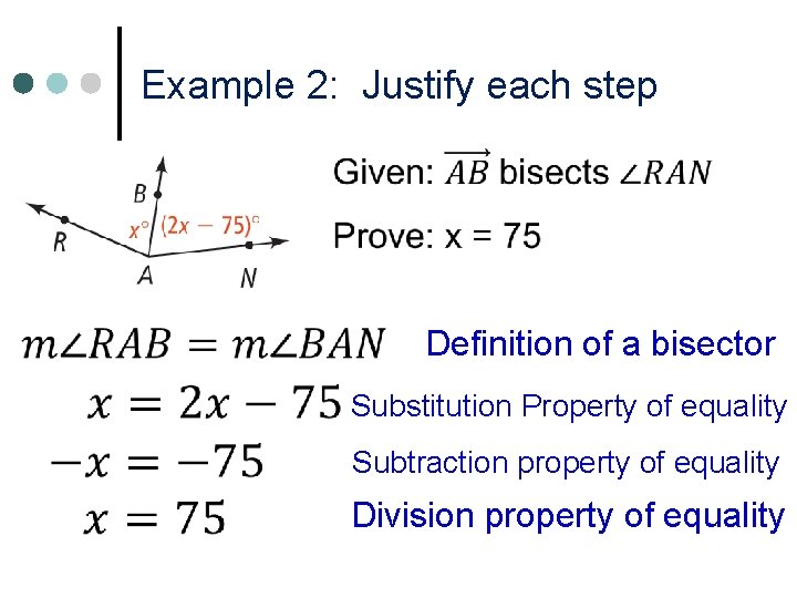 Example 2: Justify each step Definition of a bisector Substitution Property of equality Subtraction