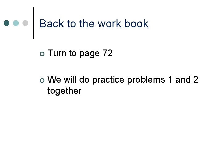 Back to the work book ¢ Turn to page 72 ¢ We will do