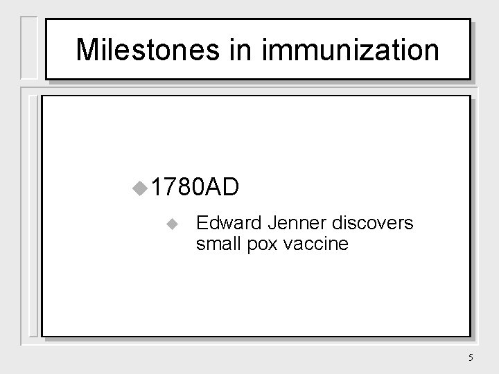 Milestones in immunization u 1780 AD u Edward Jenner discovers small pox vaccine 5