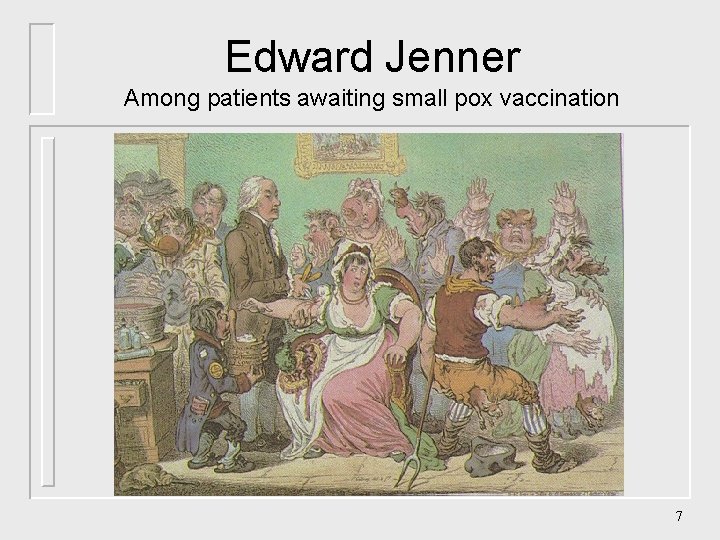 Edward Jenner Among patients awaiting small pox vaccination 7 