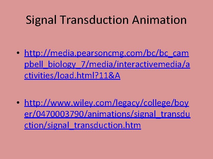 Signal Transduction Animation • http: //media. pearsoncmg. com/bc/bc_cam pbell_biology_7/media/interactivemedia/a ctivities/load. html? 11&A • http: