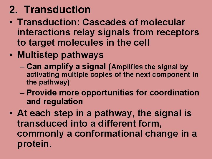 2. Transduction • Transduction: Cascades of molecular interactions relay signals from receptors to target