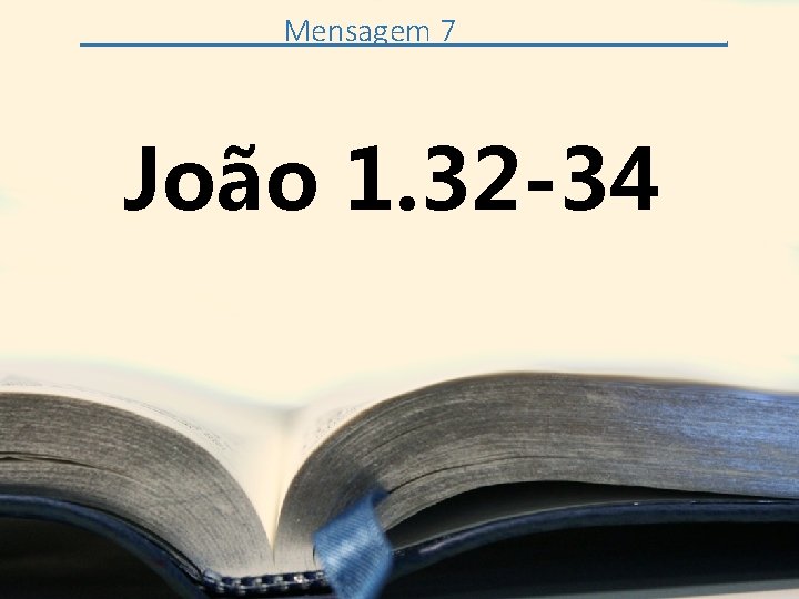 Mensagem 7 João 1. 32 -34 . 