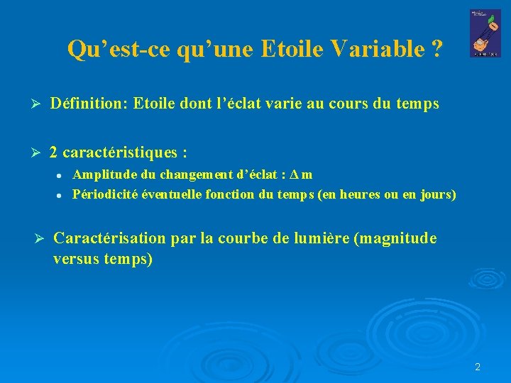 Qu’est-ce qu’une Etoile Variable ? Ø Définition: Etoile dont l’éclat varie au cours du