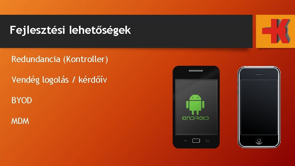 Fejlesztési lehetőségek Redundancia (Kontroller) Vendég logolás / kérdőív BYOD MDM 