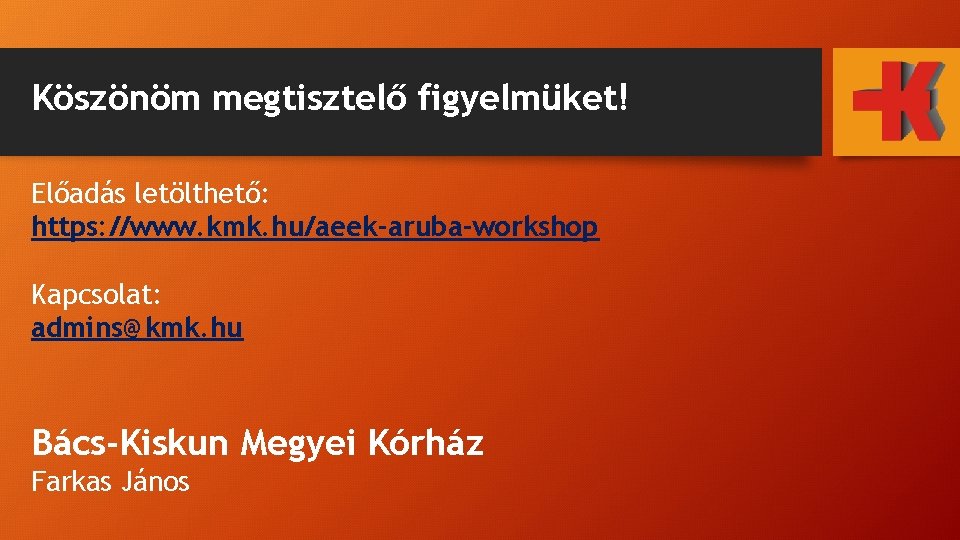 Köszönöm megtisztelő figyelmüket! Előadás letölthető: https: //www. kmk. hu/aeek-aruba-workshop Kapcsolat: admins@kmk. hu Bács-Kiskun Megyei