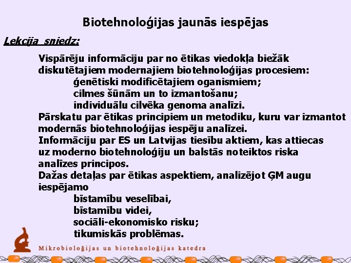 Biotehnoloģijas jaunās iespējas Lekcija sniedz: Vispārēju informāciju par no ētikas viedokļa biežāk diskutētajiem modernajiem