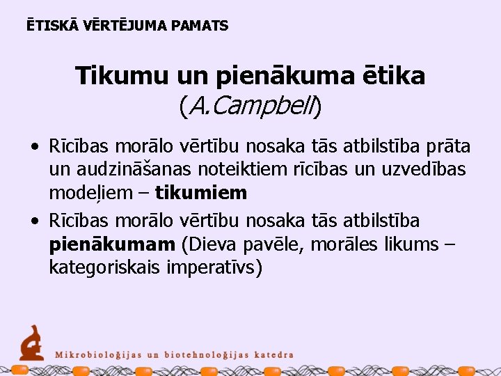 ĒTISKĀ VĒRTĒJUMA PAMATS Tikumu un pienākuma ētika (A. Campbell) • Rīcības morālo vērtību nosaka