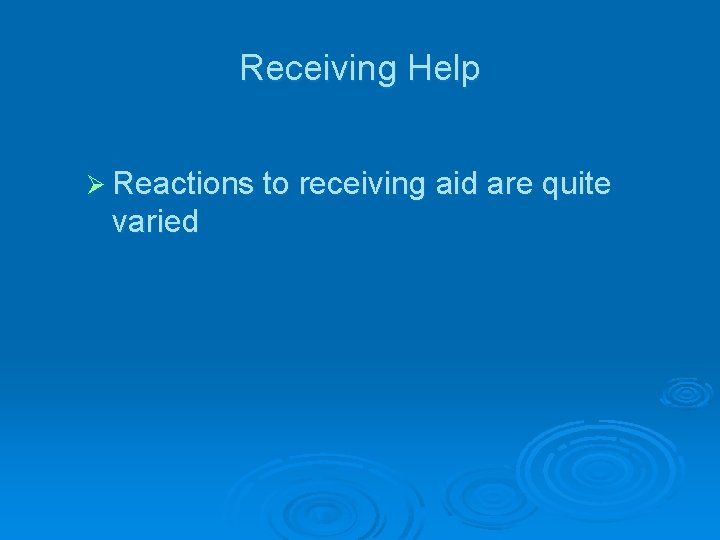 Receiving Help Ø Reactions to receiving aid are quite varied 