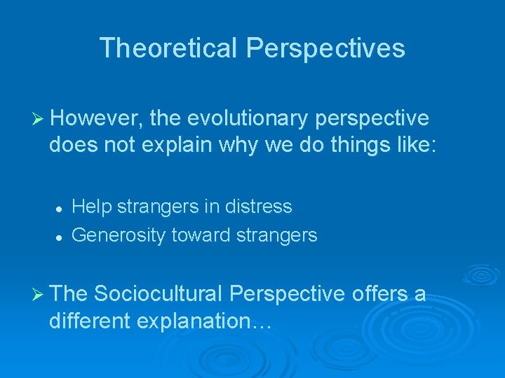 Theoretical Perspectives Ø However, the evolutionary perspective does not explain why we do things