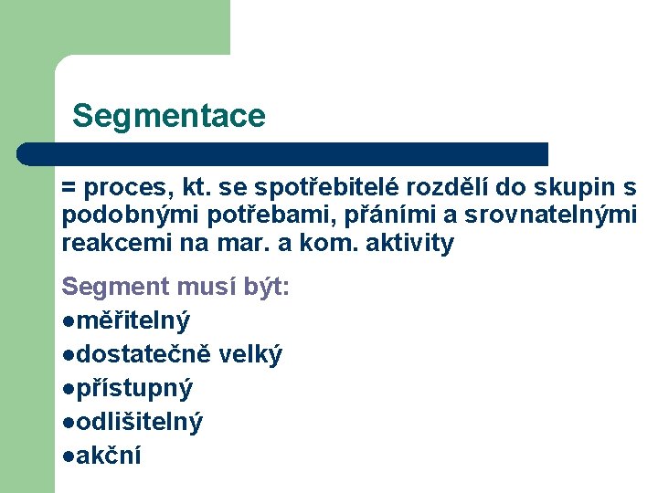 Segmentace = proces, kt. se spotřebitelé rozdělí do skupin s podobnými potřebami, přáními a