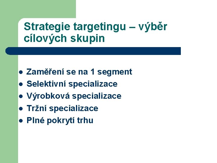 Strategie targetingu – výběr cílových skupin l l l Zaměření se na 1 segment