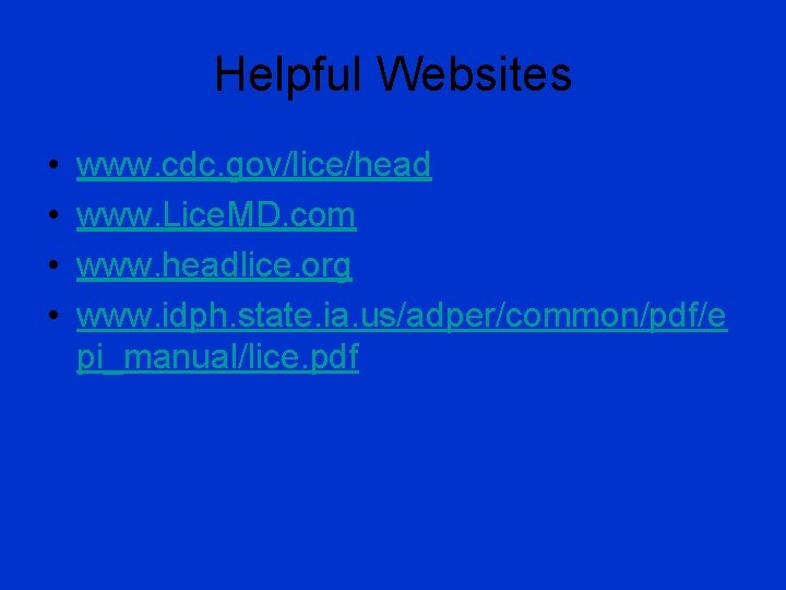 Helpful Websites • • www. cdc. gov/lice/head www. Lice. MD. com www. headlice. org