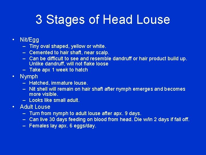 3 Stages of Head Louse • Nit/Egg – Tiny oval shaped, yellow or white.