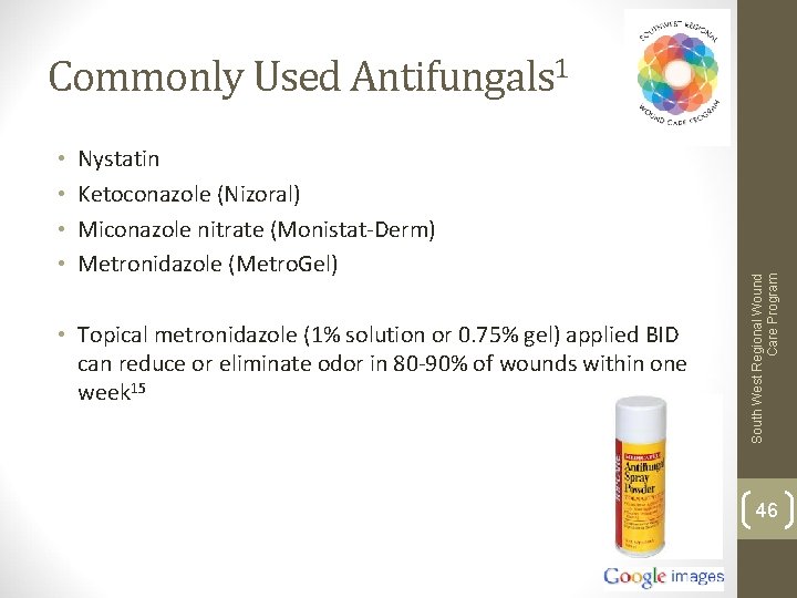  • • Nystatin Ketoconazole (Nizoral) Miconazole nitrate (Monistat-Derm) Metronidazole (Metro. Gel) • Topical